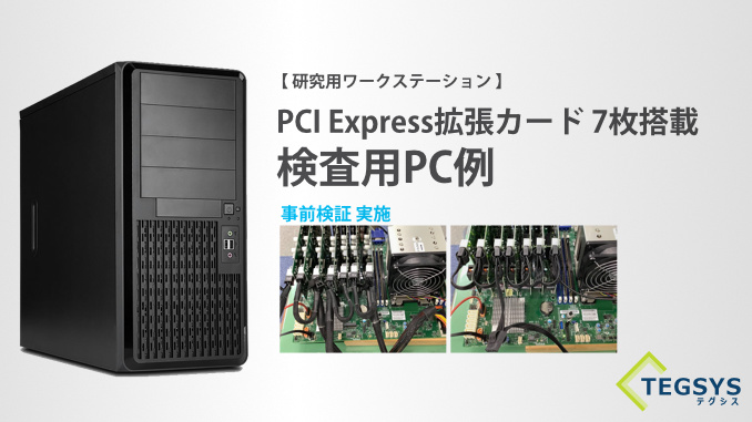 Pci Express拡張カード7枚搭載の検査用pc例 研究開発者向け情報発信メディア Tegakari